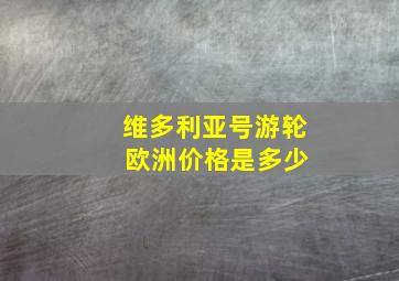 维多利亚号游轮 欧洲价格是多少